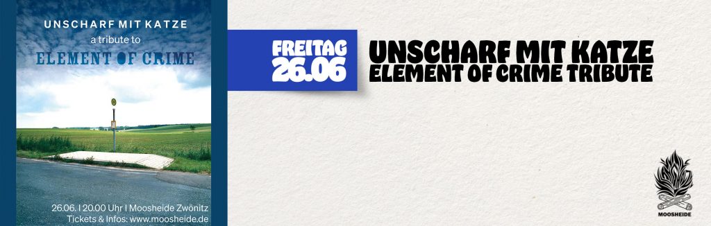 Fr.26.06. Unscharf mit Katze
- Element of Crime - Tribute - in der Mossheide/Klangholz in Zwönitz
Einlass: 19.00 Uhr I Beginn: 20.00 Uhr I Eintritt: VVK.: 14,- € zzgl. 2,-€ VVK-Gebühr AK.: 18,- €