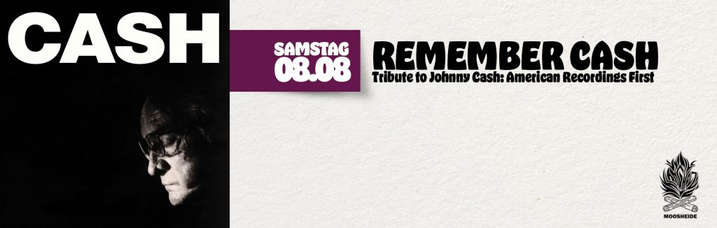 Sa.08.08. Remember CASH
- Tribute to Johnny Cash: American Recordings First - in der Moosheide/Klangholz in Zwönitz
Einlass: 18.00 Uhr I Beginn: 20.00 Uhr I Eintritt: VVK.: 20,- €zzgl. 2,-€ VVK-Gebühr AK.: 24,- €