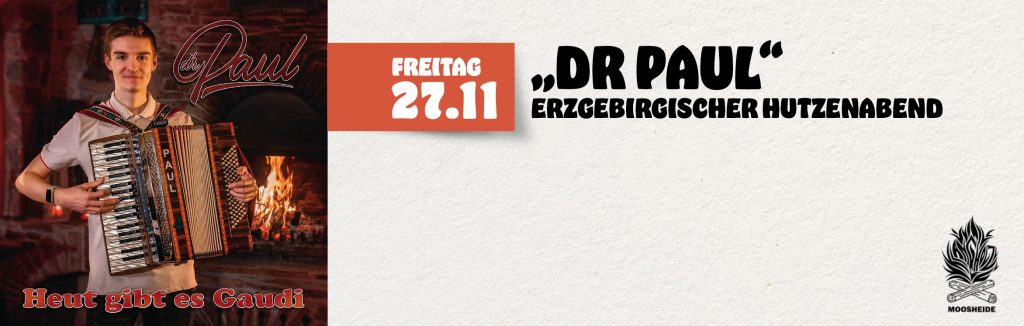 Fr. 27.11.26 Erzgebirgischer Hutzenabend mit "Dr Paul"
Einlass: 18:00 Uhr I Eintritt: VVK.: 12,- € zzg. VVK-Gebühr (keine Abendkasse)