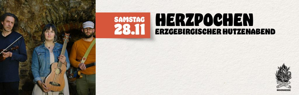 Sa. 28.11.26 Erzgebirgischer Hutzenabend mit Herzpochen
Einlass: 18:00 Uhr I Eintritt: VVK.: 16,- € zzg. VVK-Gebühr (keine Abendkasse)